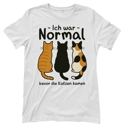 Damen T-Shirt Ich war Normal, bevor die Katzen kamen
