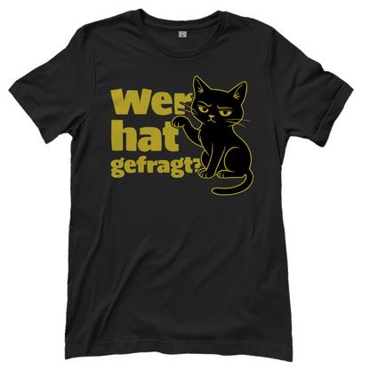Damen T-Shirt Wer hat gefragt? - Sarkastische Schwarze Katze