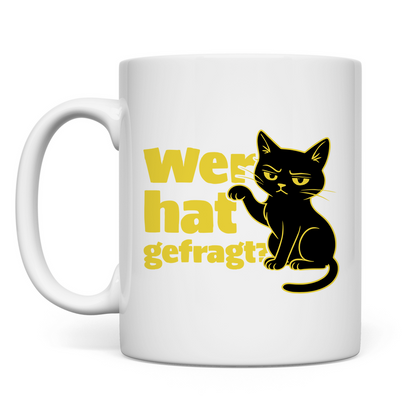 Tasse Wer hat gefragt? - Sarkastische Schwarze Katze