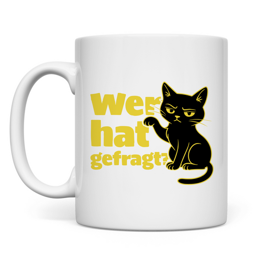 Tasse Wer hat gefragt? - Sarkastische Schwarze Katze