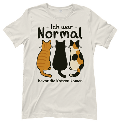 Damen T-Shirt Ich war Normal, bevor die Katzen kamen
