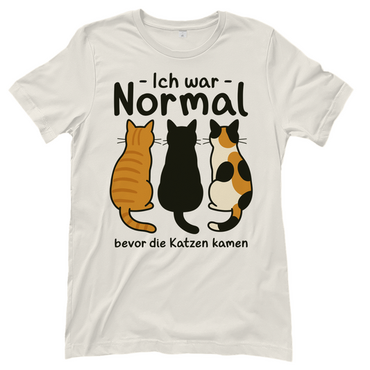 Damen T-Shirt Ich war Normal, bevor die Katzen kamen