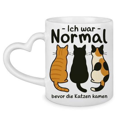 Tasse mit Herzhenkel Ich war Normal, bevor die Katzen kamen
