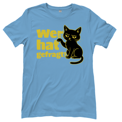 Damen T-Shirt Wer hat gefragt? - Sarkastische Schwarze Katze